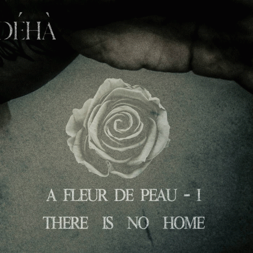Déhà : A Fleur de Peau I - There Is No Home